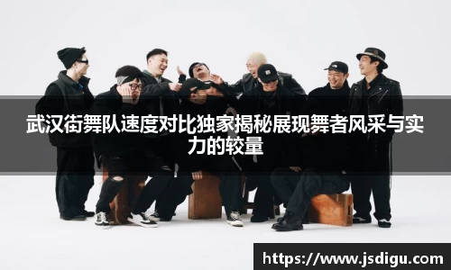 武汉街舞队速度对比独家揭秘展现舞者风采与实力的较量