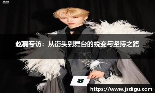 赵磊专访：从街头到舞台的蜕变与坚持之路