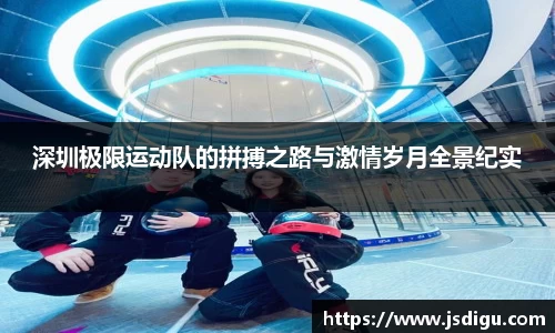 深圳极限运动队的拼搏之路与激情岁月全景纪实